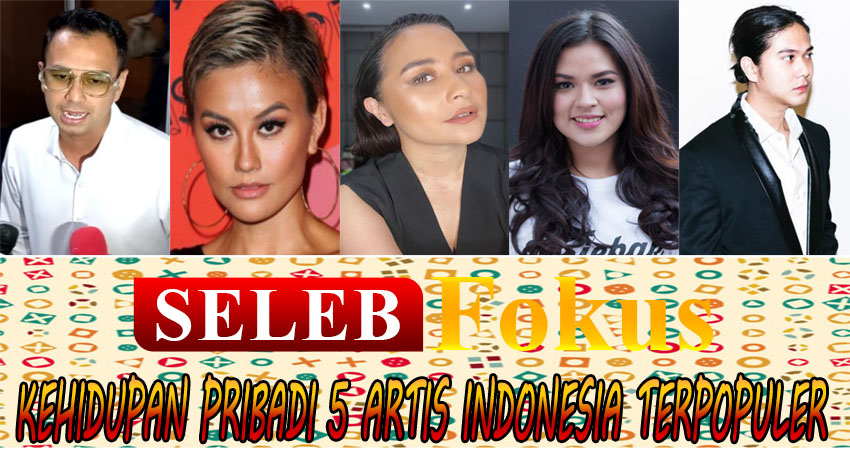 Kehidupan Pribadi 5 Artis Indonesia Terpopuler