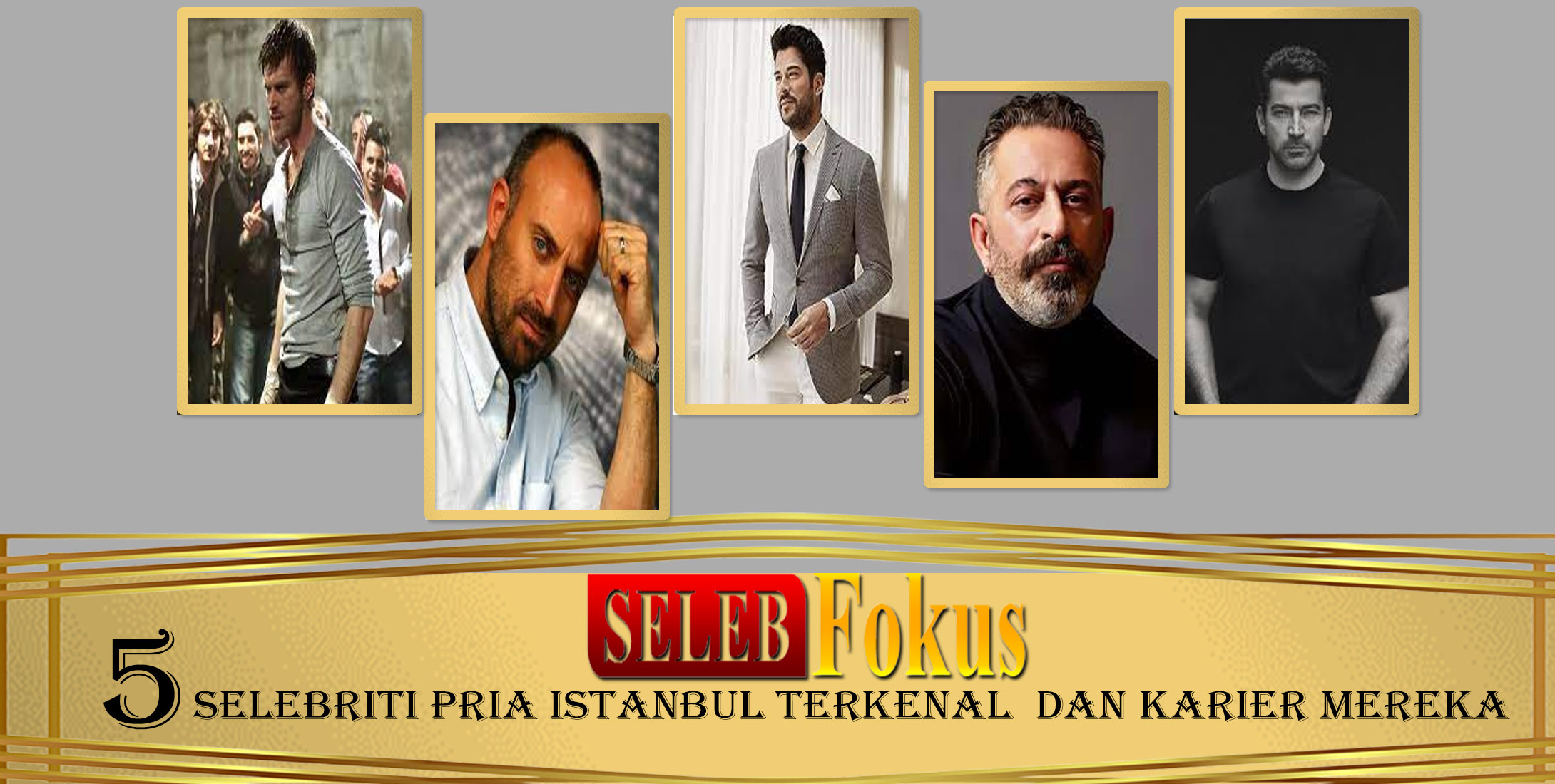 5 Selebriti Pria Istanbul Terkenal  dan Karier Mereka